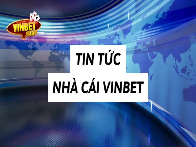Cập nhật tin tức nhà cái Vinbet