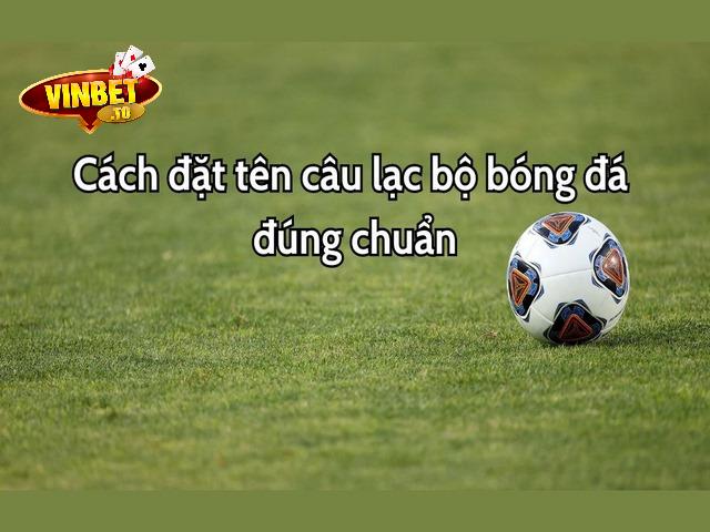 Hướng dẫn cách đặt tên câu lạc bộ bóng đá