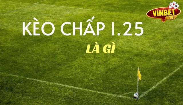 kèo chấp 1.25 là gì
